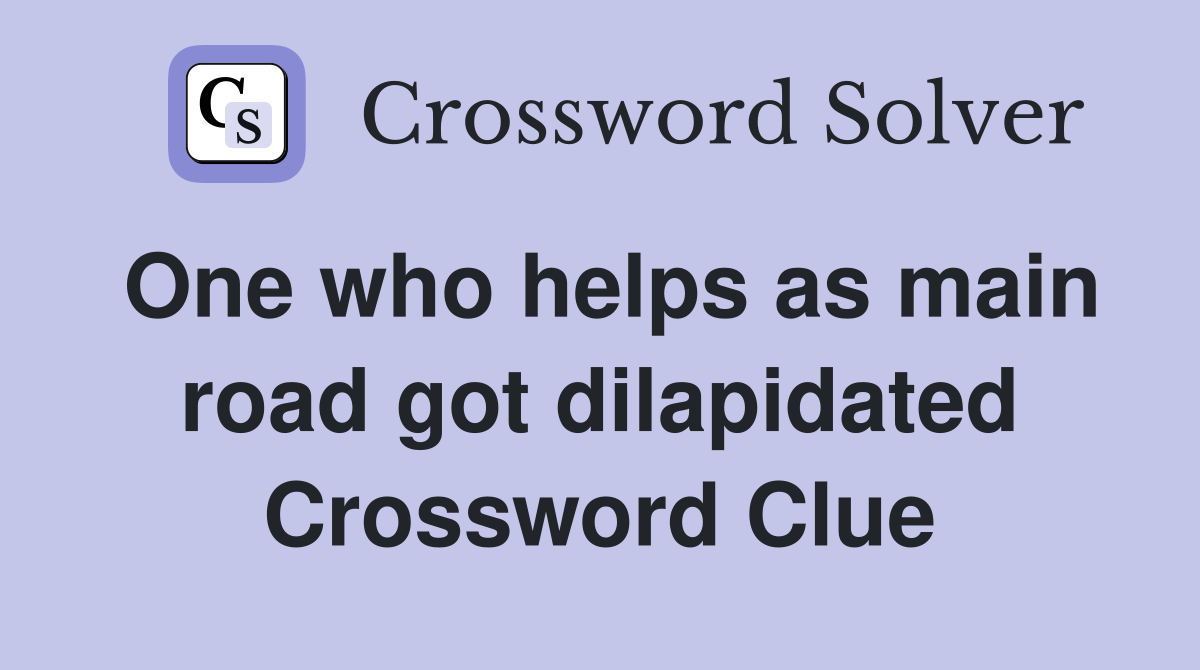 One who helps as main road got dilapidated Crossword Clue