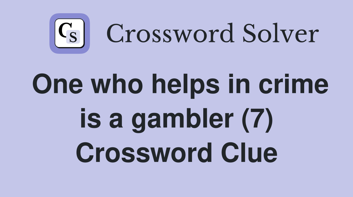 One who helps in crime is a gambler (7) Crossword Clue