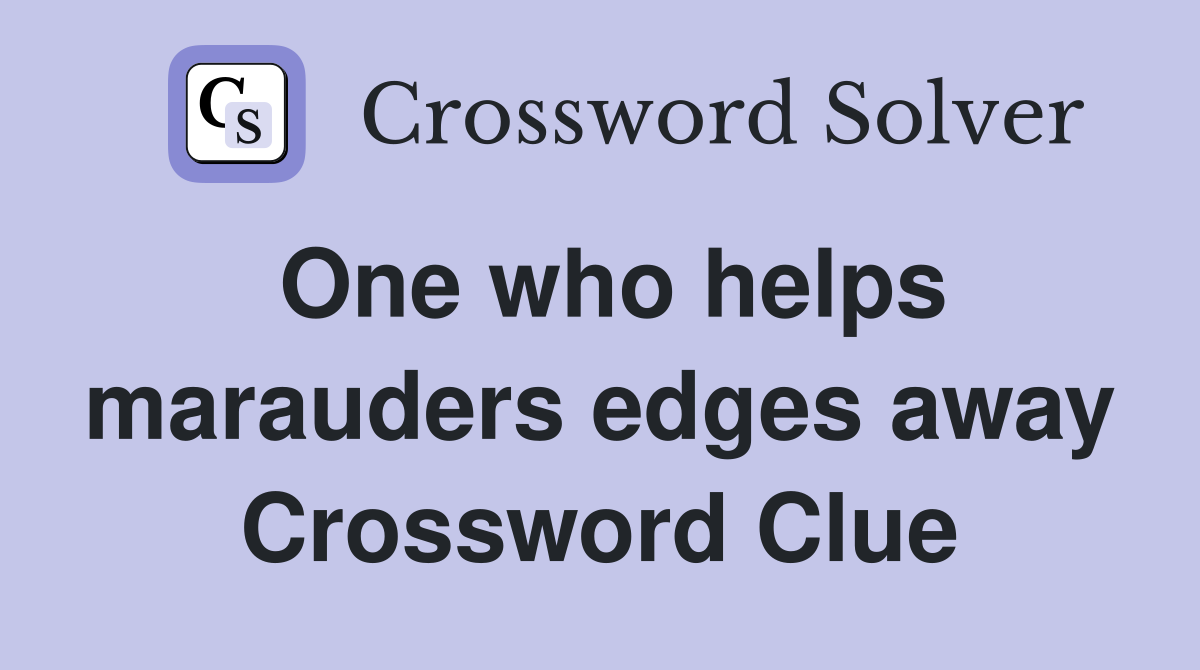 One who helps marauders edges away Crossword Clue