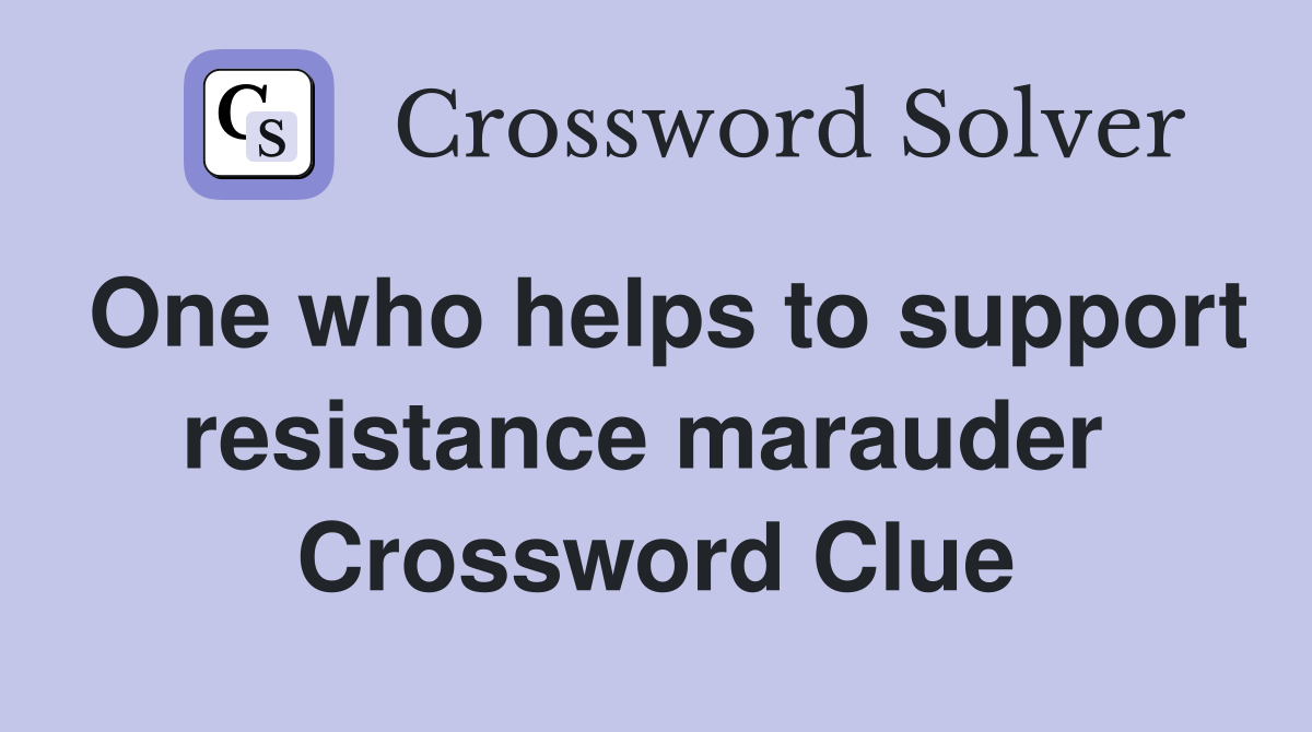 One who helps to support resistance marauder  Crossword Clue