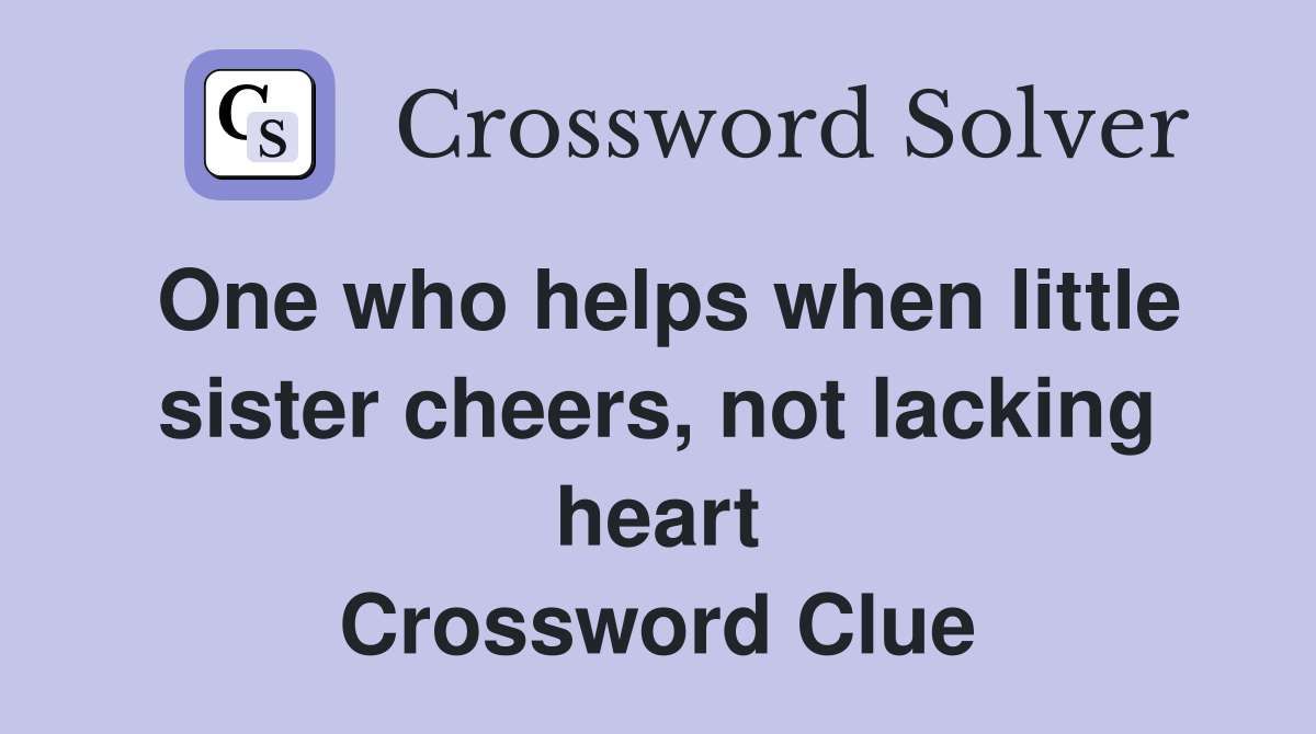 One who helps when little sister cheers, not lacking heart Crossword Clue