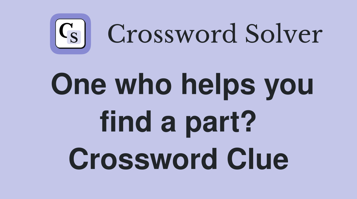 One who helps you find a part? Crossword Clue