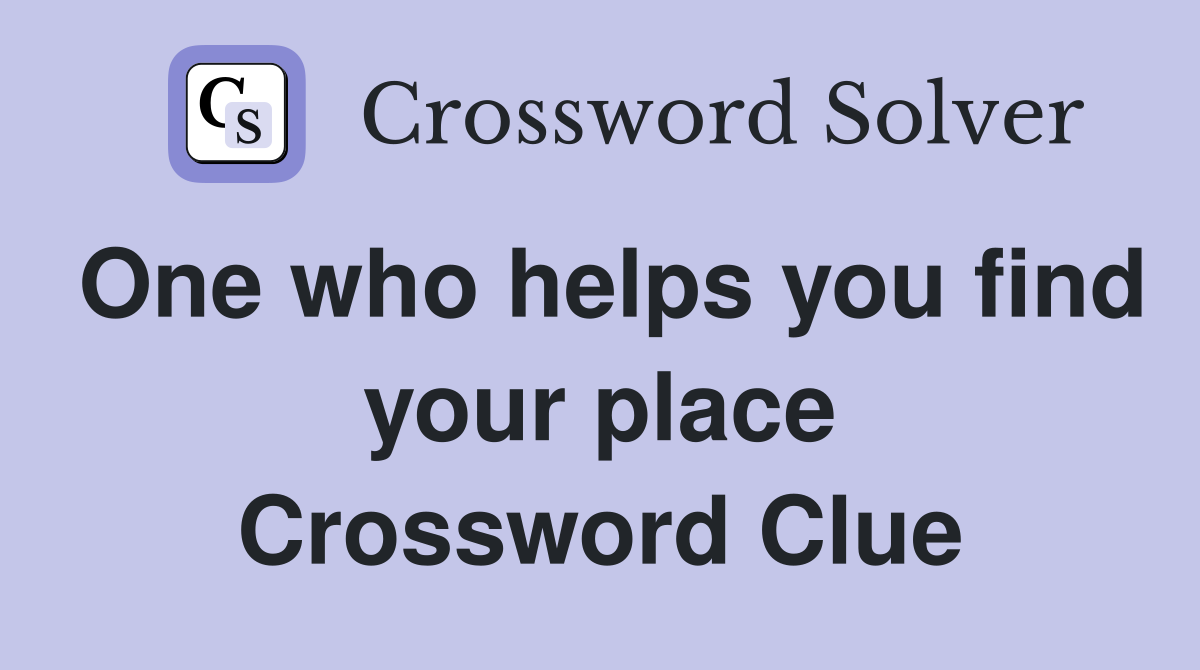 One who helps you find your place Crossword Clue