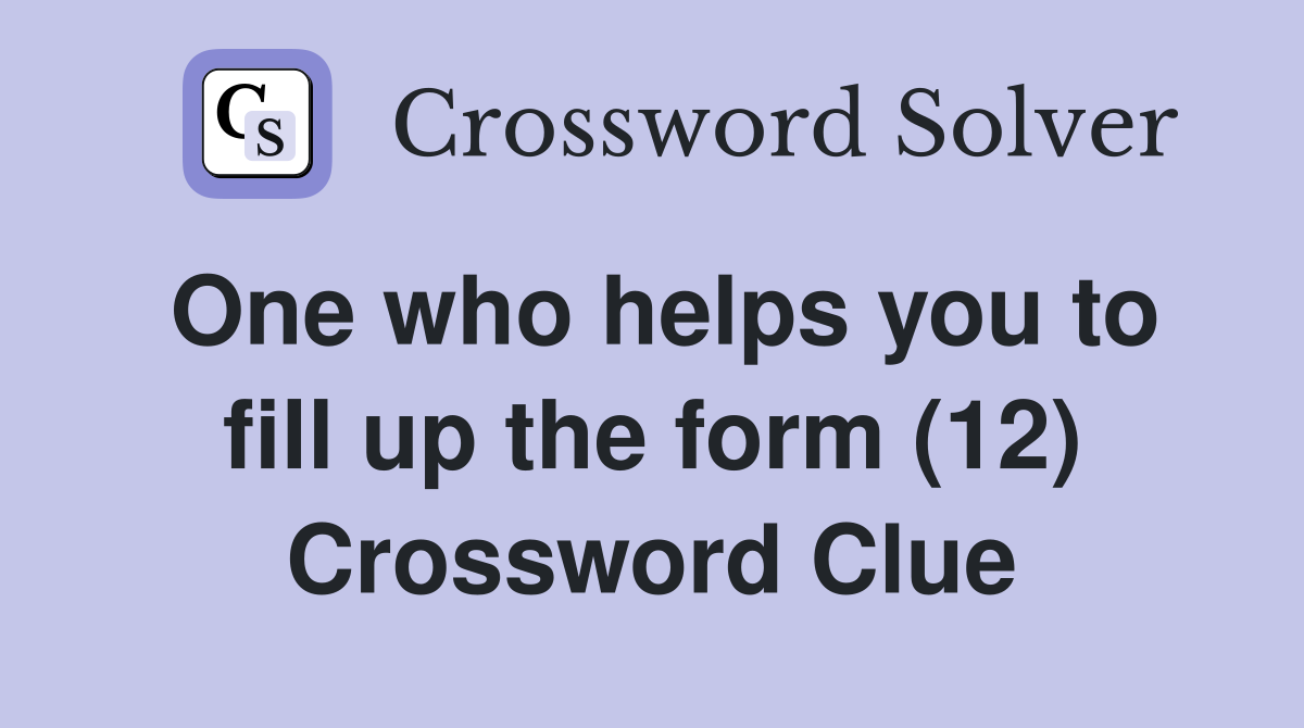 One who helps you to fill up the form (12) Crossword Clue