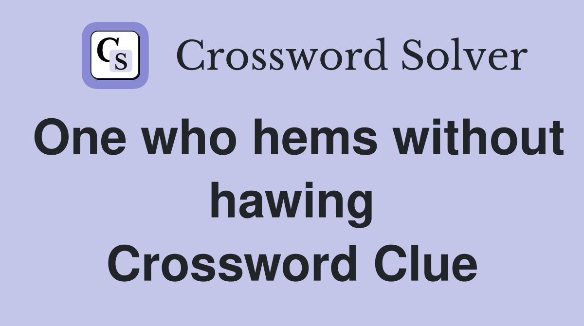 One who hems without hawing Crossword Clue