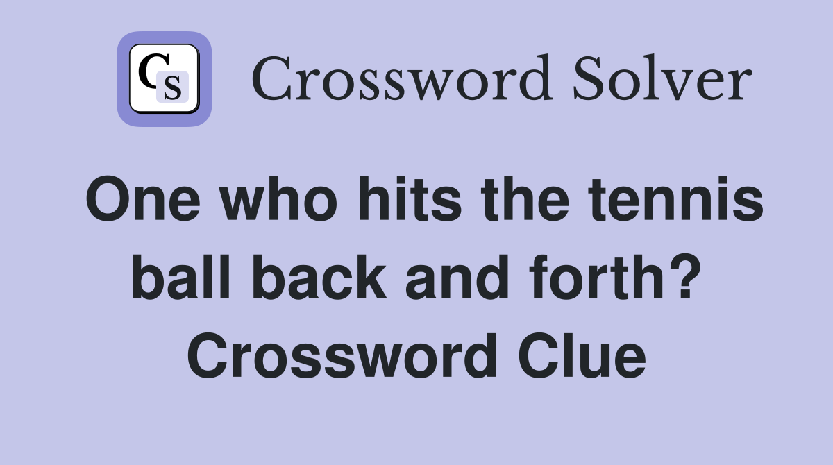 One who hits the tennis ball back and forth? Crossword Clue