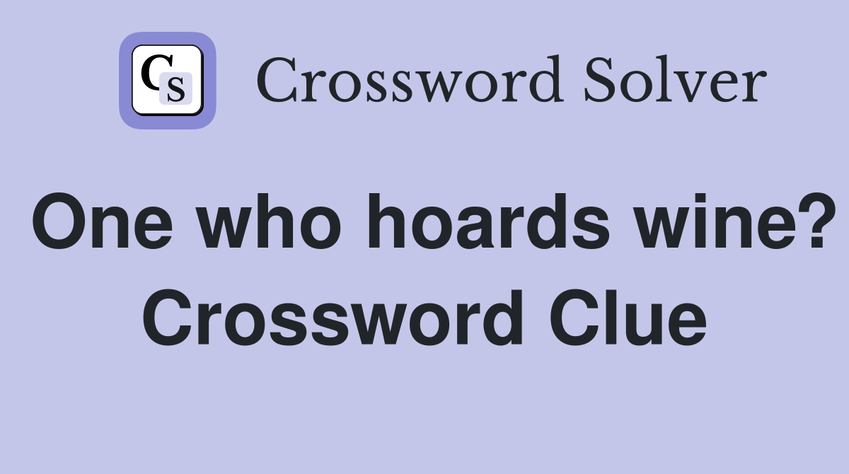 One who hoards wine? Crossword Clue