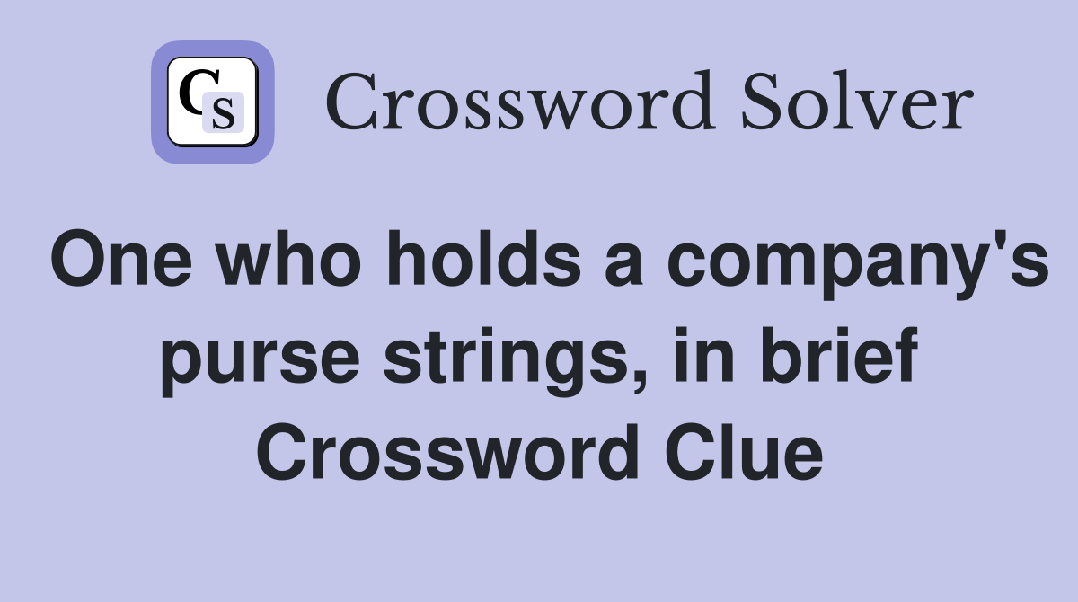 One who holds a company's purse strings, in brief Crossword Clue