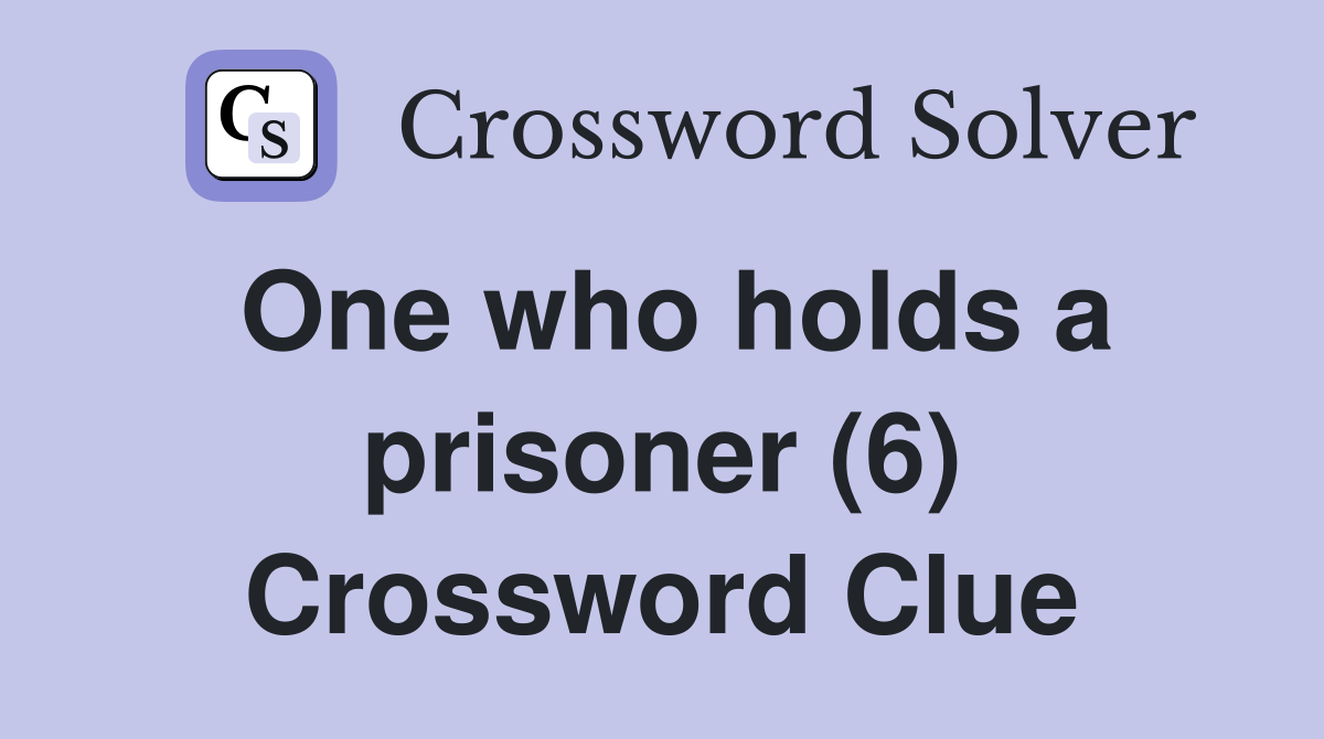 One who holds a prisoner (6) Crossword Clue