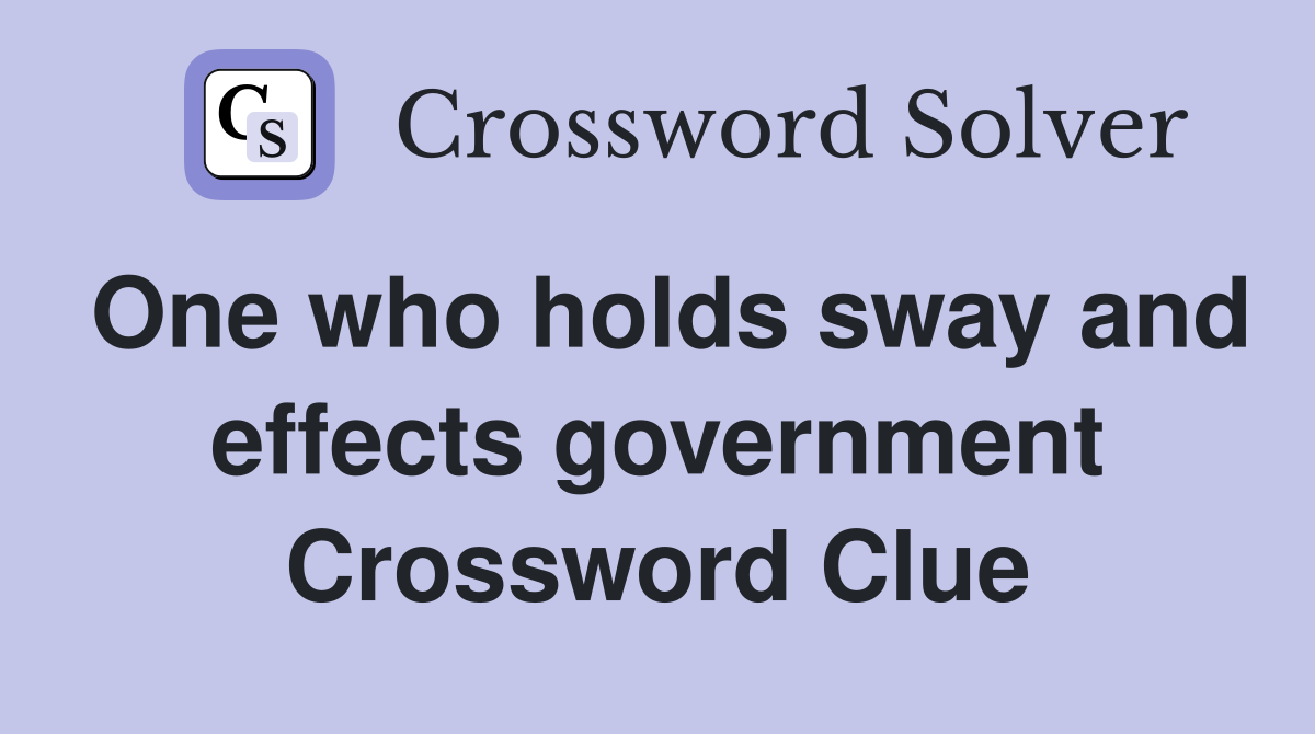 One who holds sway and effects government Crossword Clue