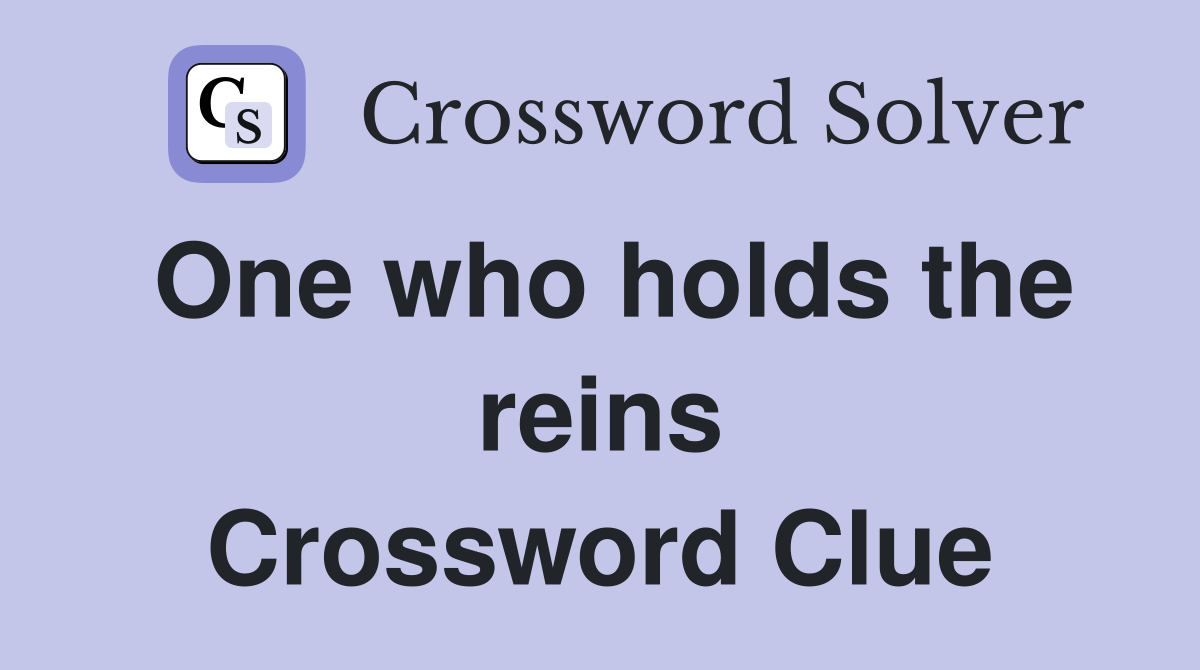 One who holds the reins Crossword Clue