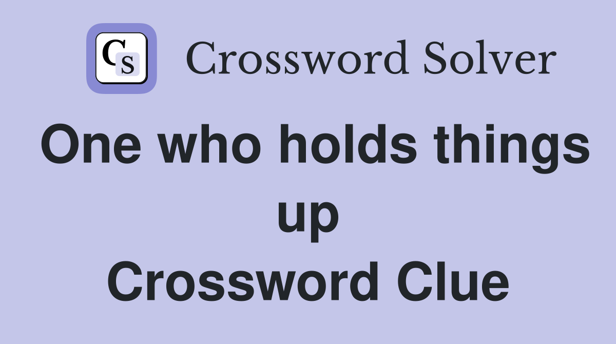 One who holds things up Crossword Clue