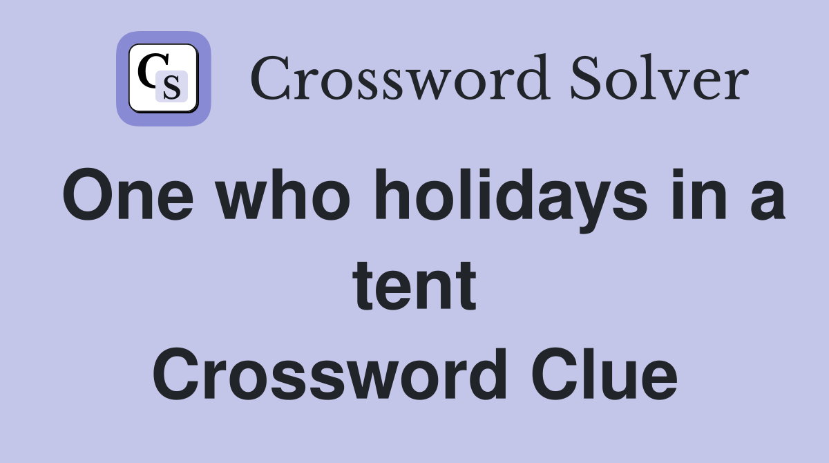 One who holidays in a tent Crossword Clue
