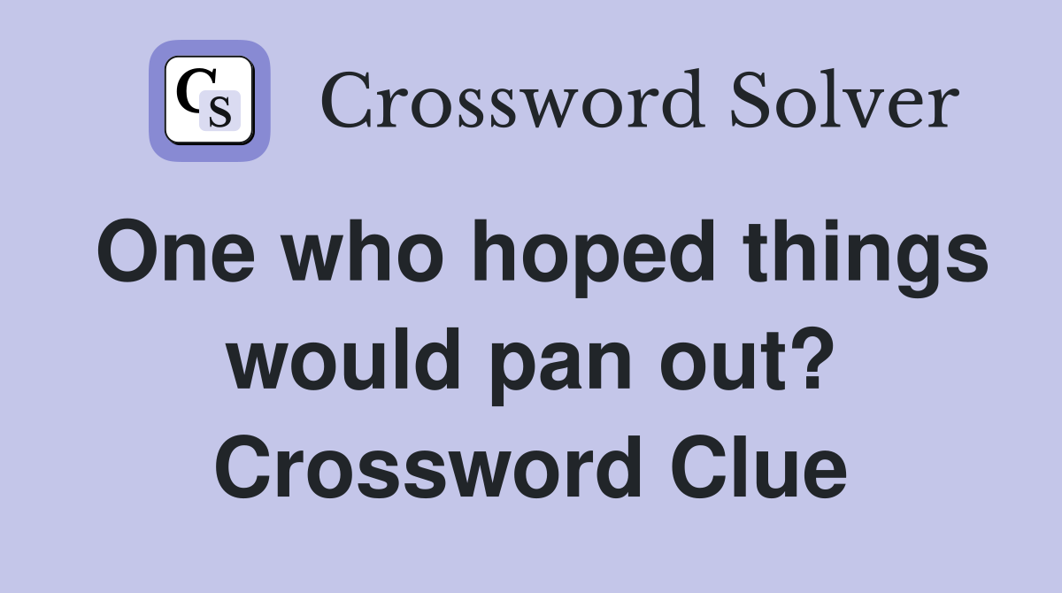 One who hoped things would pan out? Crossword Clue