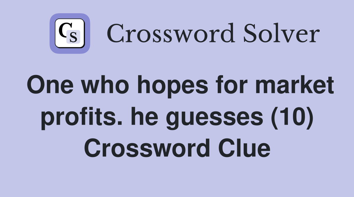 One who hopes for market profits. he guesses (10) Crossword Clue