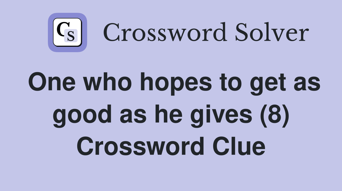 One who hopes to get as good as he gives (8) Crossword Clue