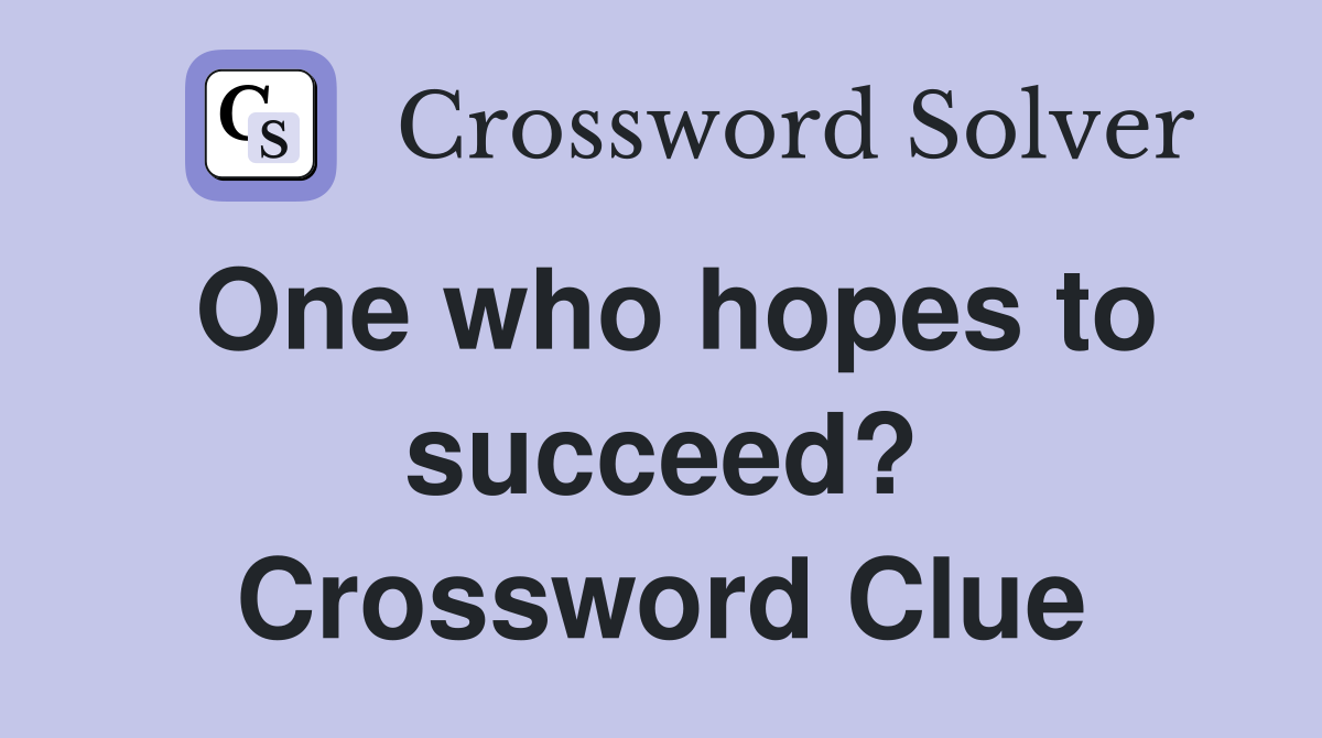 One who hopes to succeed? Crossword Clue