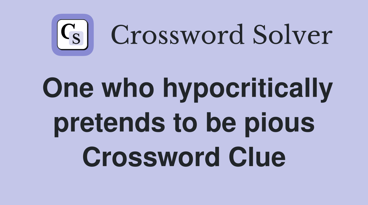 One who hypocritically pretends to be pious Crossword Clue