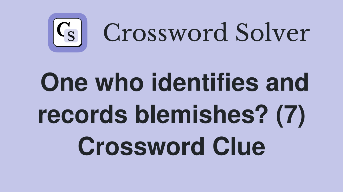 One who identifies and records blemishes? (7) Crossword Clue
