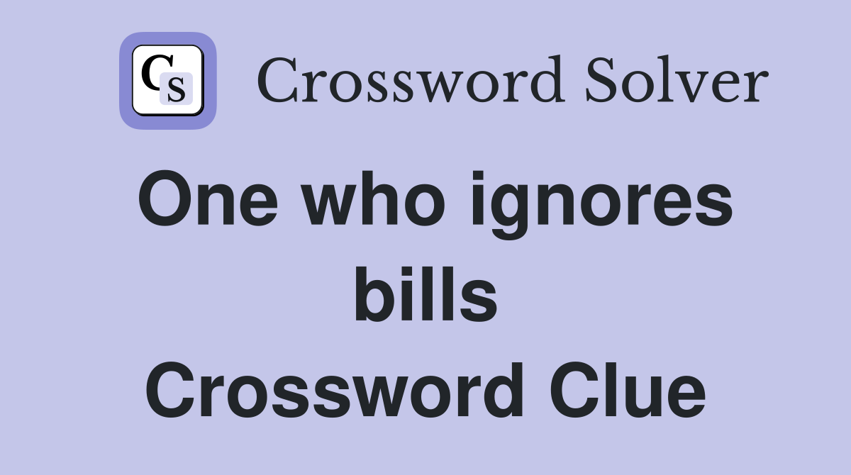 One who ignores bills Crossword Clue