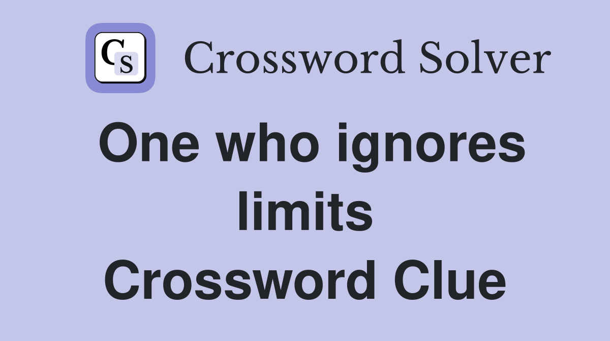 One who ignores limits Crossword Clue
