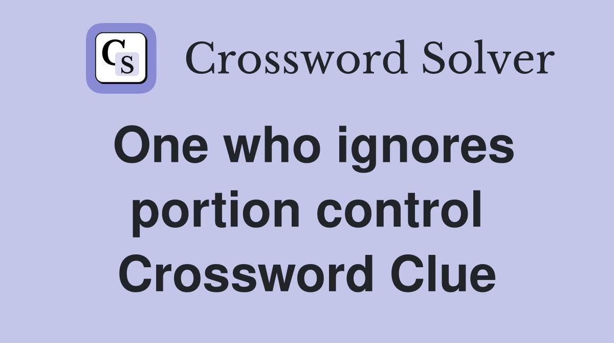 One who ignores portion control Crossword Clue