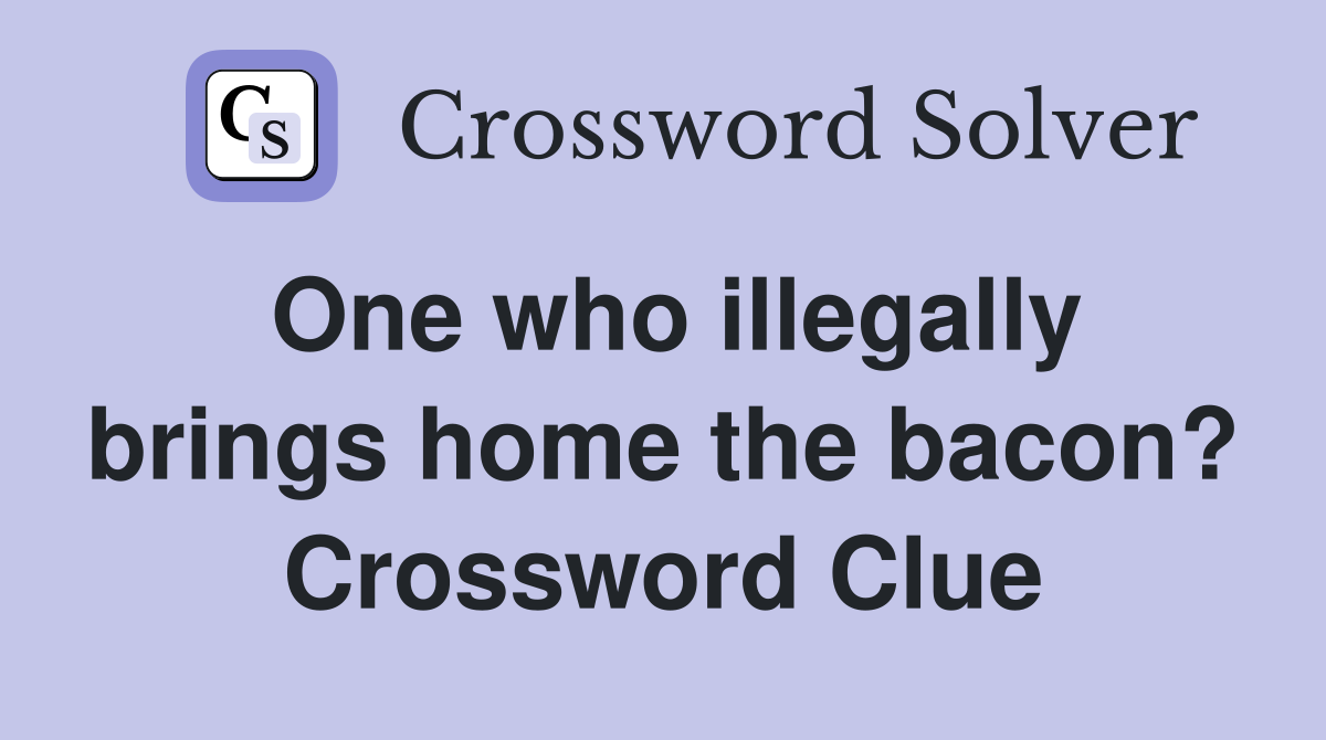 One who illegally brings home the bacon? Crossword Clue