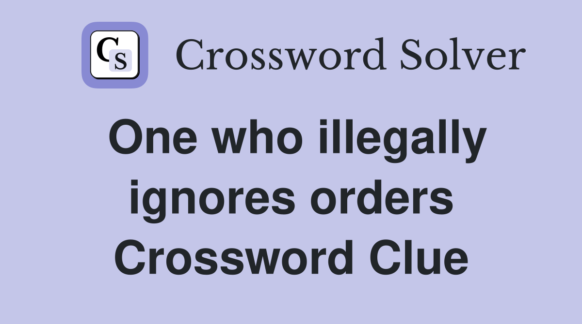 One who illegally ignores orders Crossword Clue