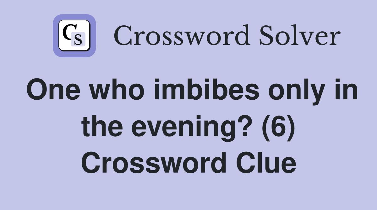 One who imbibes only in the evening? (6) Crossword Clue