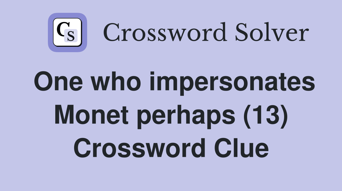 One who impersonates Monet perhaps (13) Crossword Clue