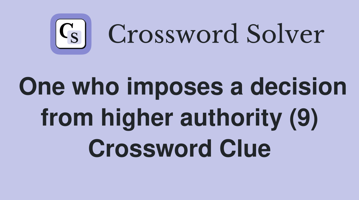 One who imposes a decision from higher authority (9) Crossword Clue