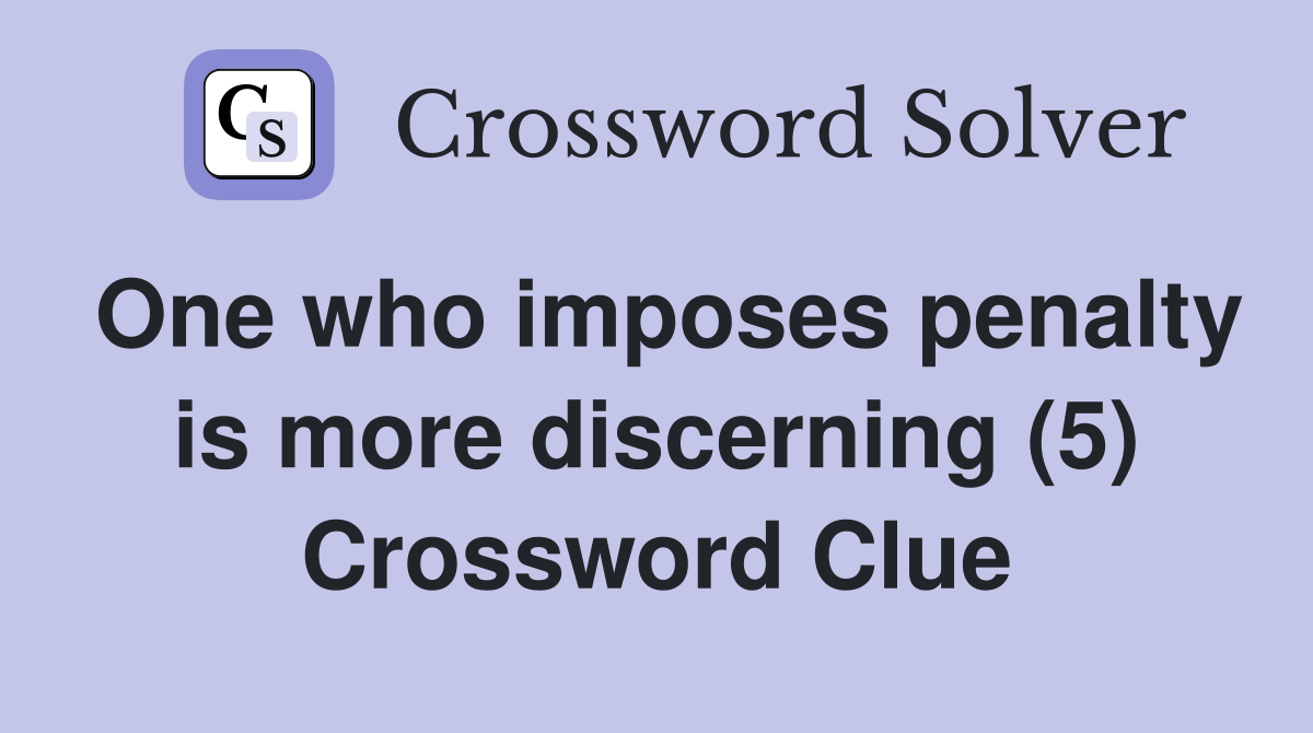 One who imposes penalty is more discerning (5) Crossword Clue