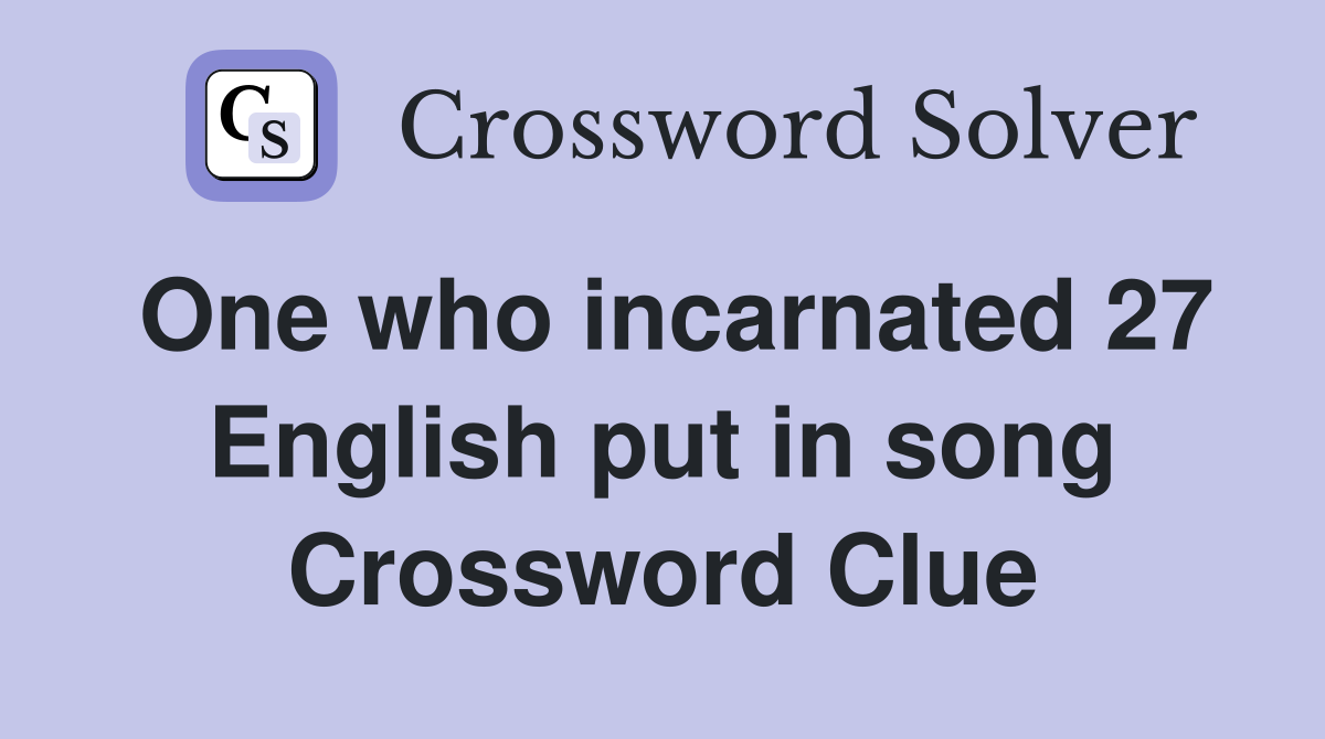 One who incarnated 27 English put in song Crossword Clue