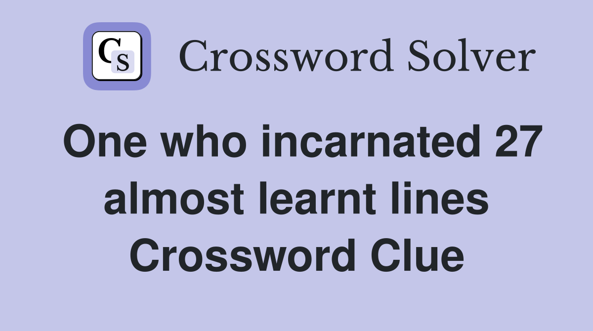 One who incarnated 27 almost learnt lines Crossword Clue