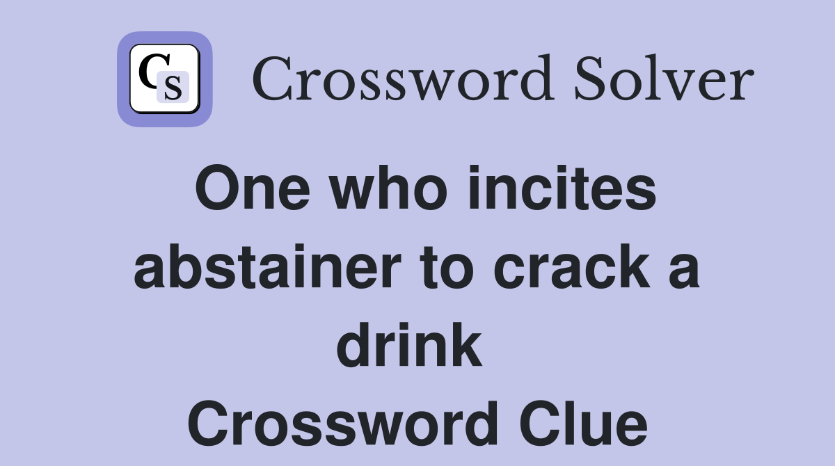 One who incites abstainer to crack a drink  Crossword Clue
