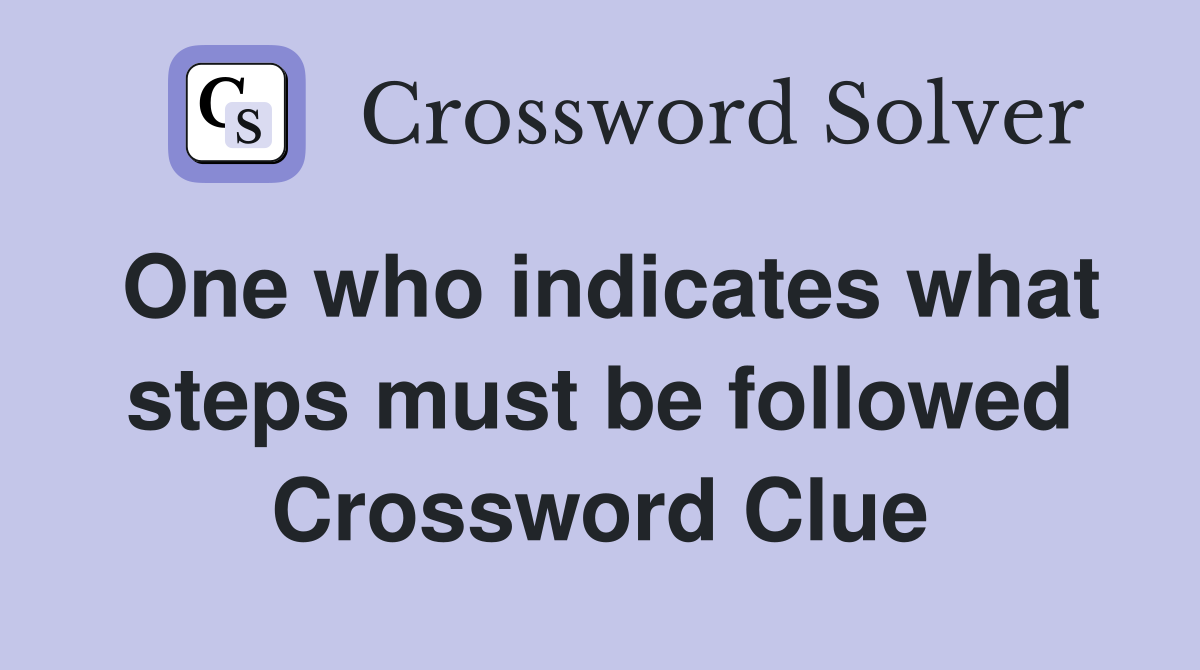 One who indicates what steps must be followed Crossword Clue