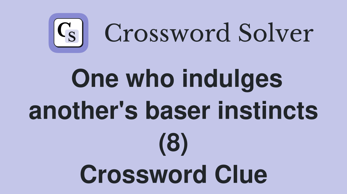 One who indulges another's baser instincts (8) Crossword Clue