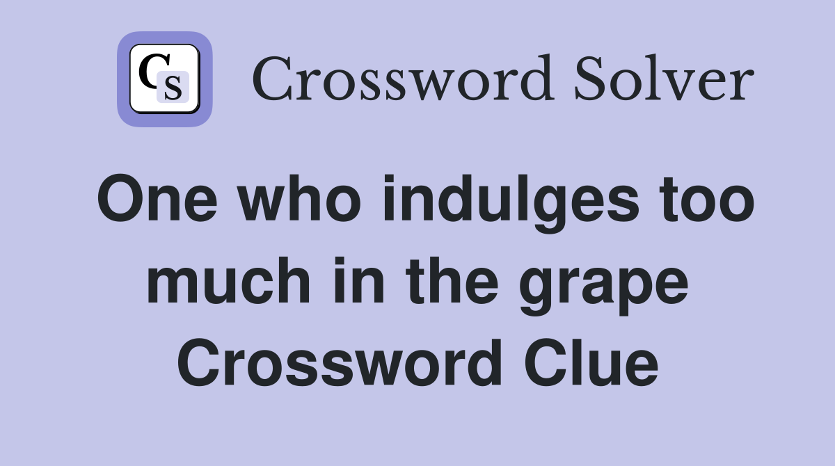 One who indulges too much in the grape Crossword Clue