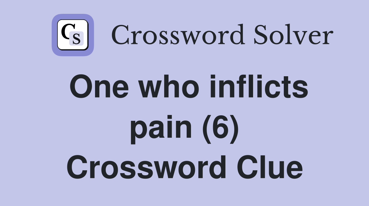 One who inflicts pain (6) Crossword Clue