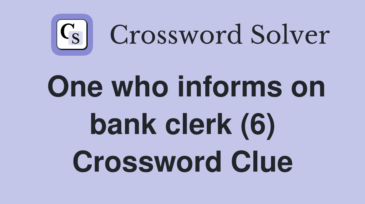 One who informs on bank clerk (6) Crossword Clue