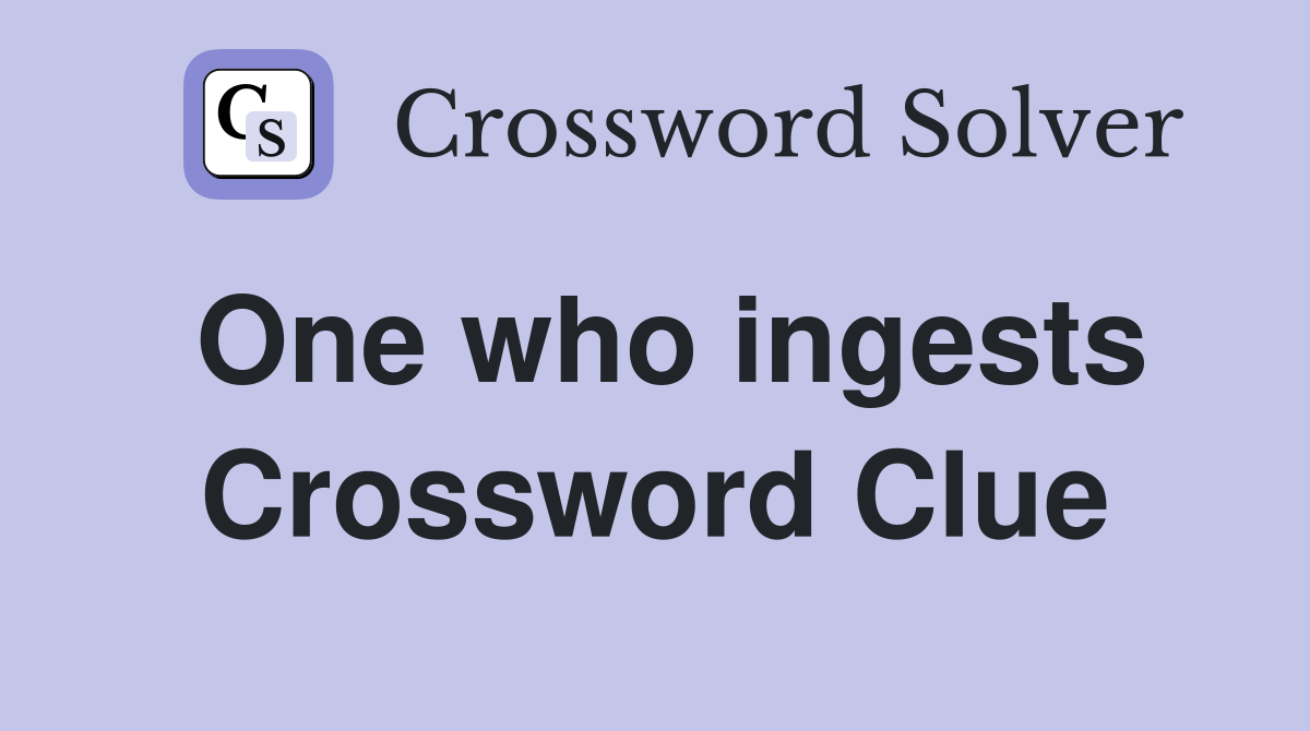 One who ingests Crossword Clue