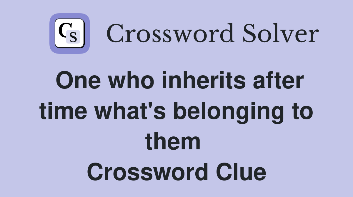 One who inherits after time what's belonging to them  Crossword Clue