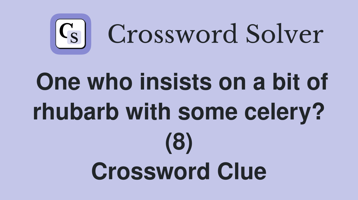 One who insists on a bit of rhubarb with some celery? (8) Crossword Clue