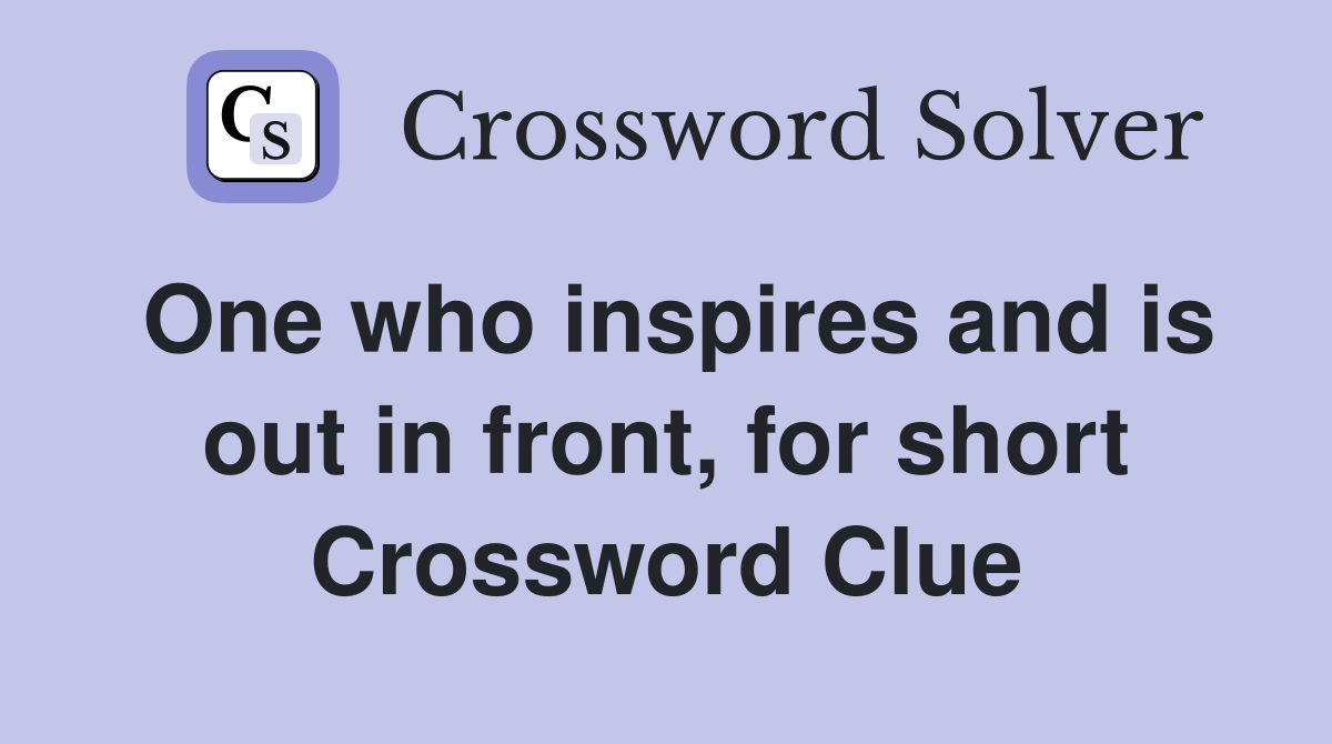 One who inspires and is out in front, for short Crossword Clue