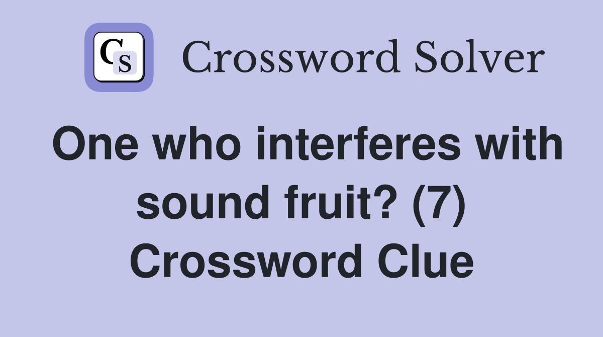 One who interferes with sound fruit? (7) Crossword Clue