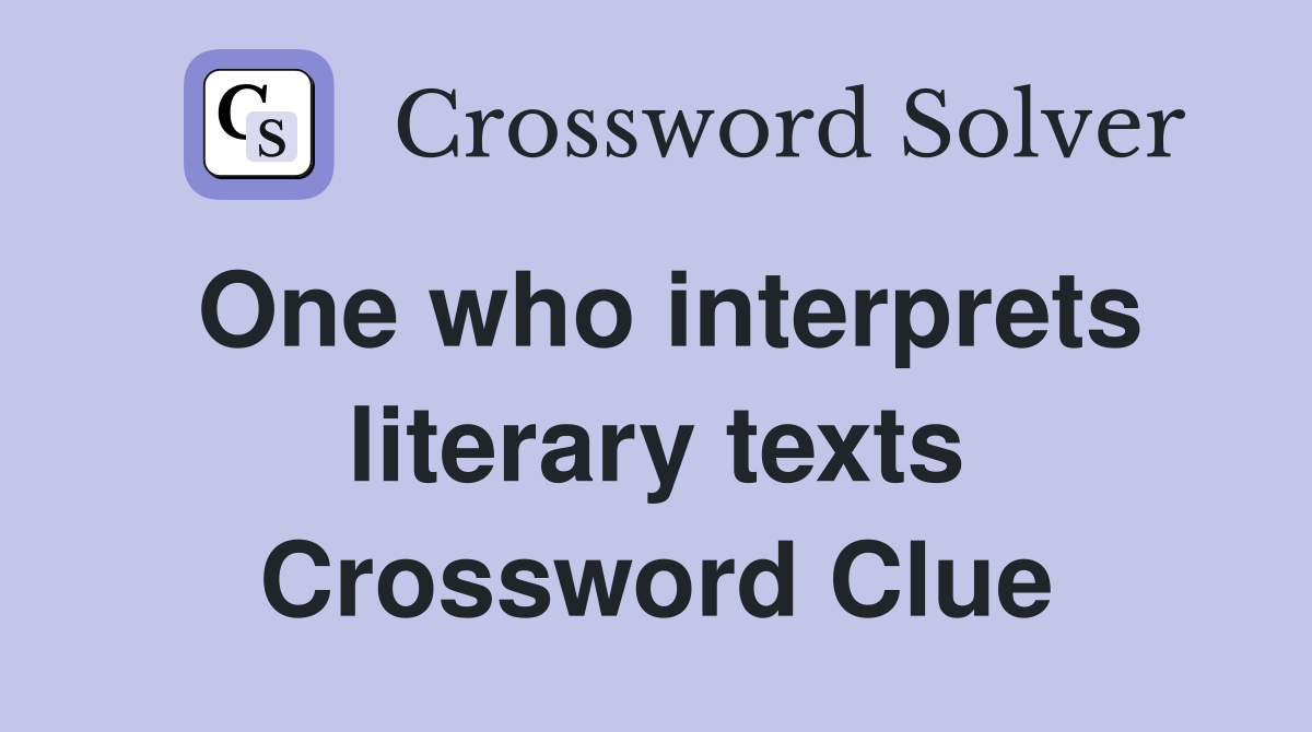 One who interprets literary texts Crossword Clue