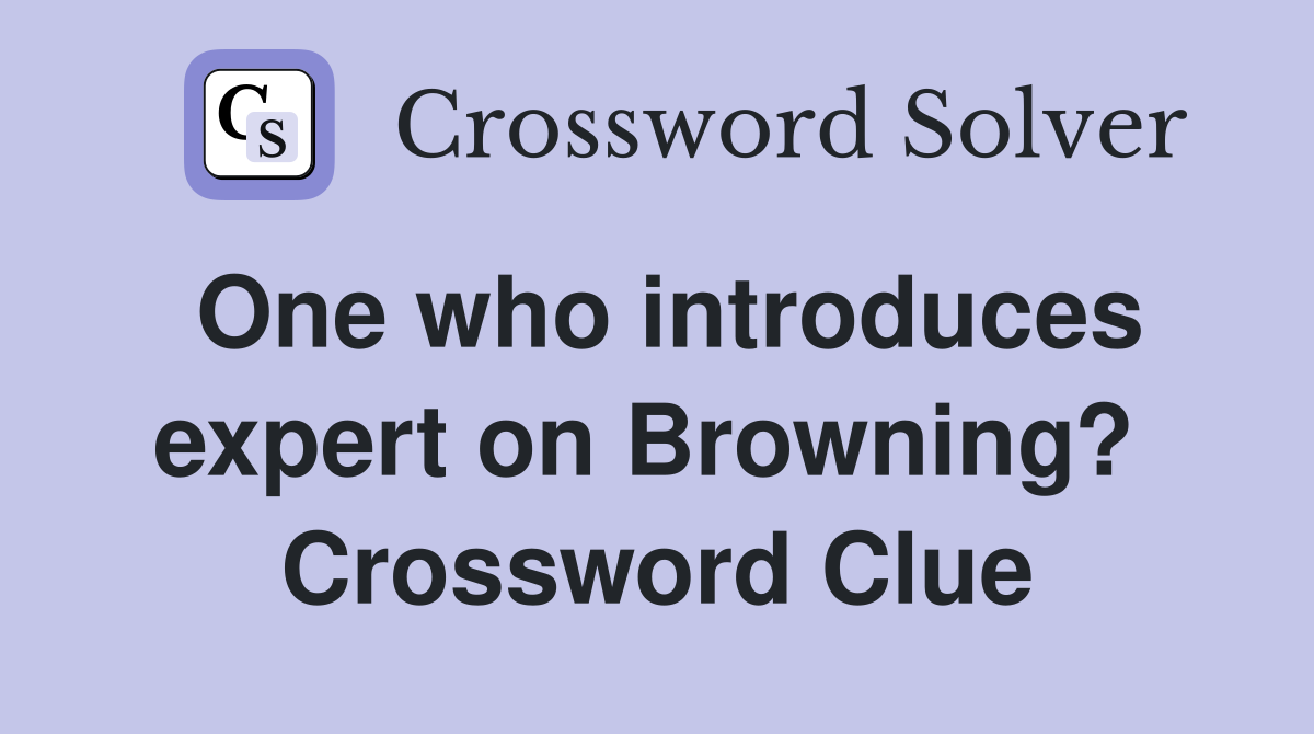 One who introduces expert on Browning?  Crossword Clue
