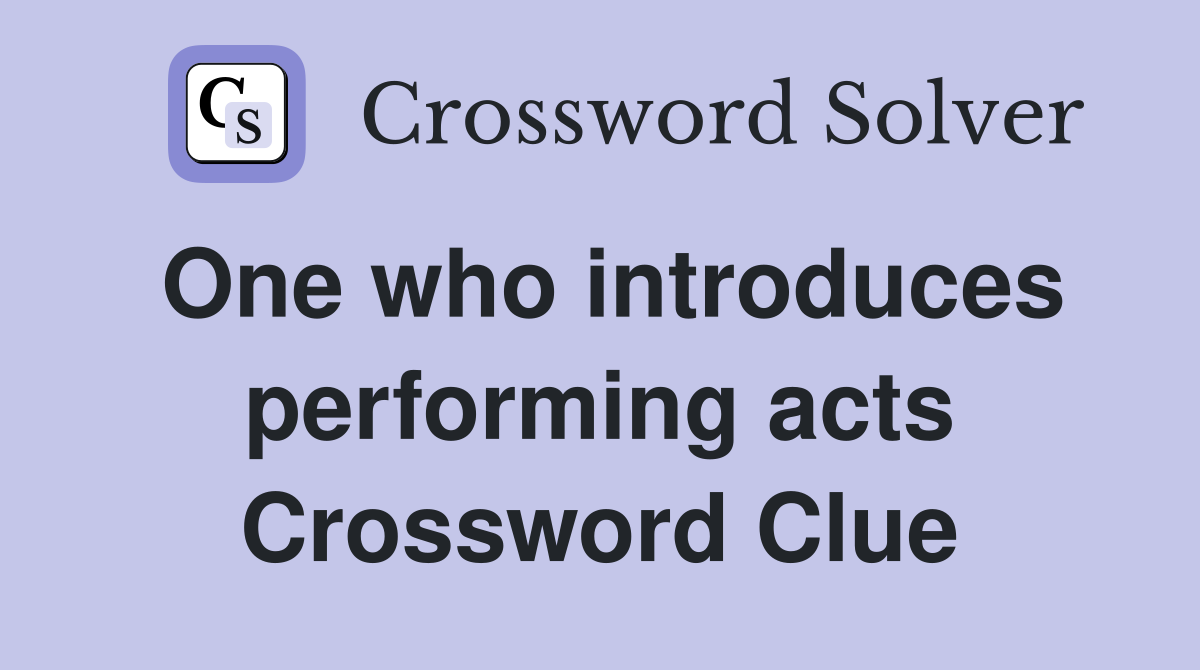 One who introduces performing acts Crossword Clue