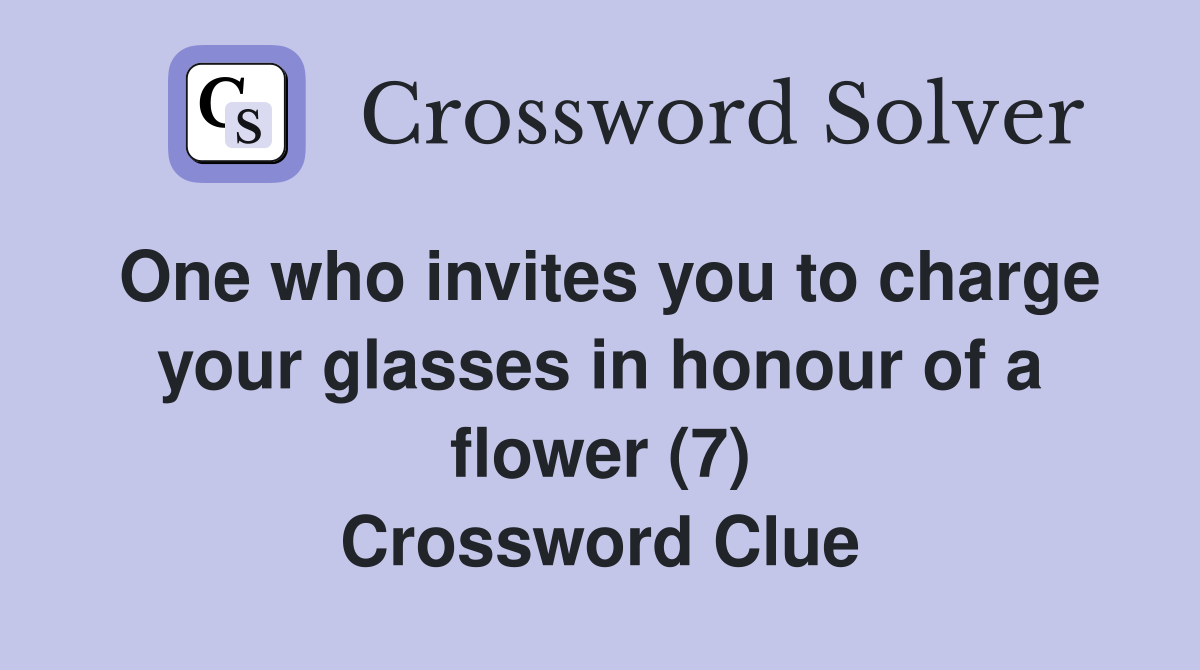 One who invites you to charge your glasses in honour of a flower (7) Crossword Clue