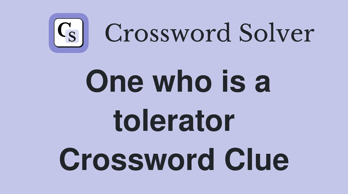 One who is a tolerator Crossword Clue